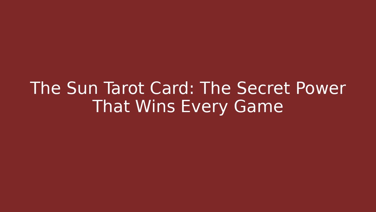 The Sun Tarot Card: The Secret Power That Wins Every Game