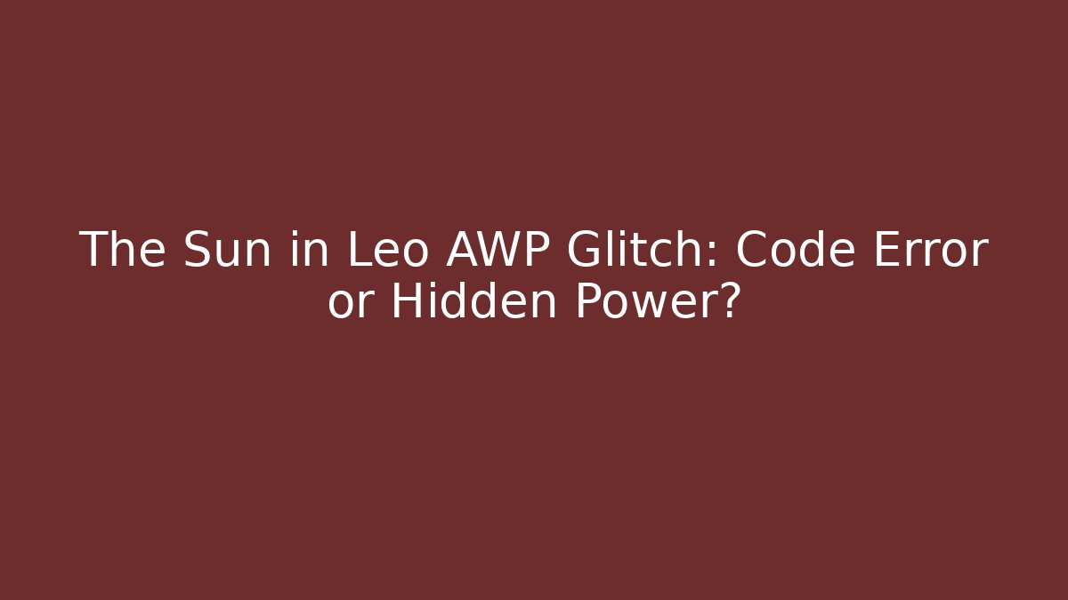 The Sun in Leo AWP Glitch: Code Error or Hidden Power?