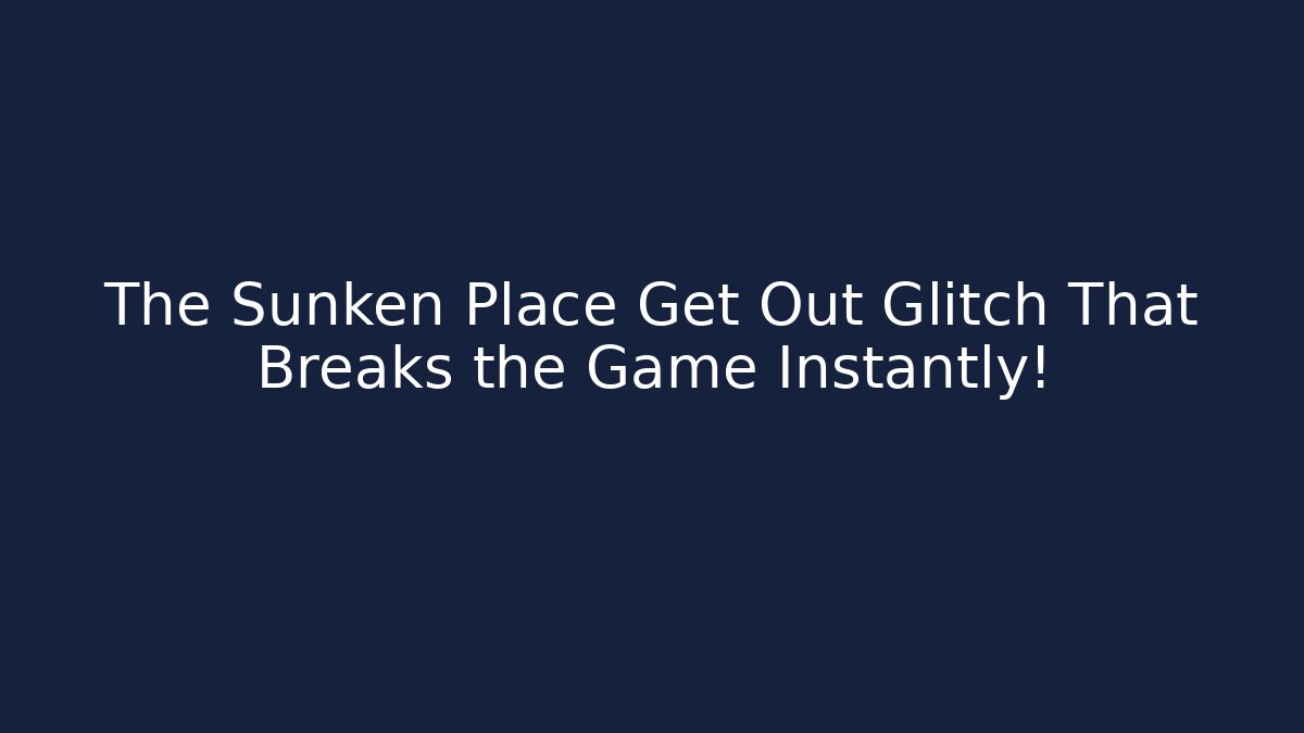 The Sunken Place Get Out Glitch That Breaks the Game Instantly!