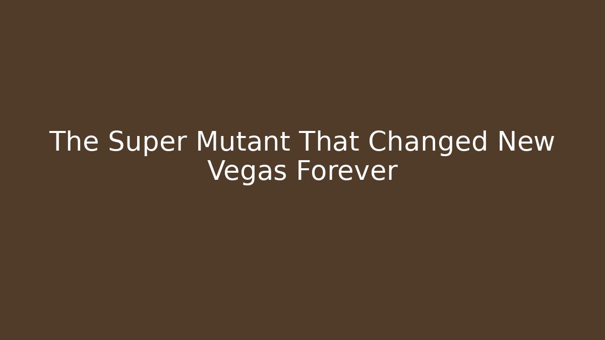 The Super Mutant That Changed New Vegas Forever - Create More Assets