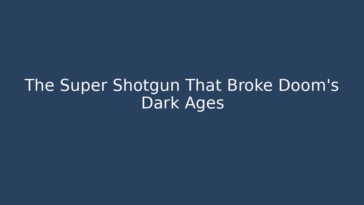 The Super Shotgun That Broke Doom's Dark Ages