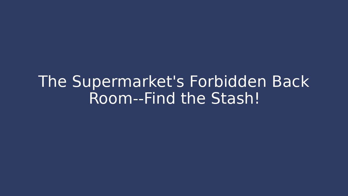 The Supermarket’s Forbidden Back Room—Find the Stash!
