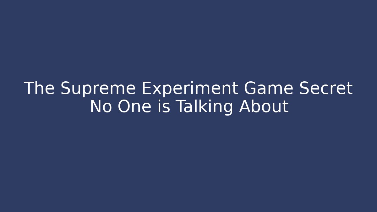 The Supreme Experiment Game Secret No One is Talking About
