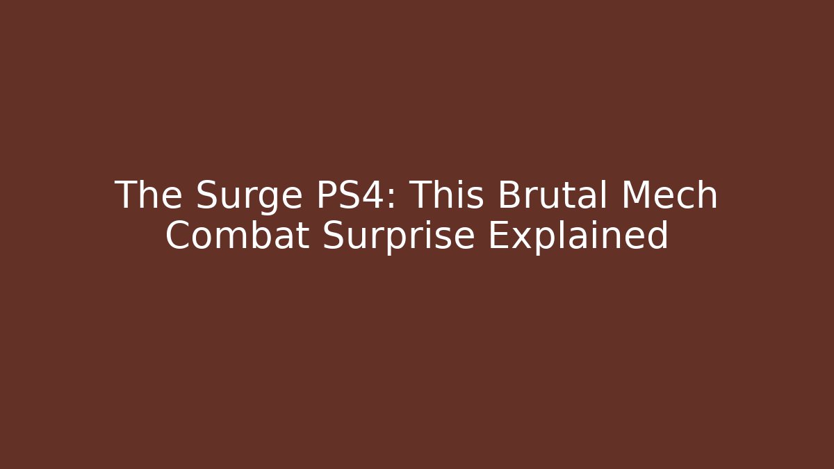 The Surge PS4: This Brutal Mech Combat Surprise Explained - Create More Assets