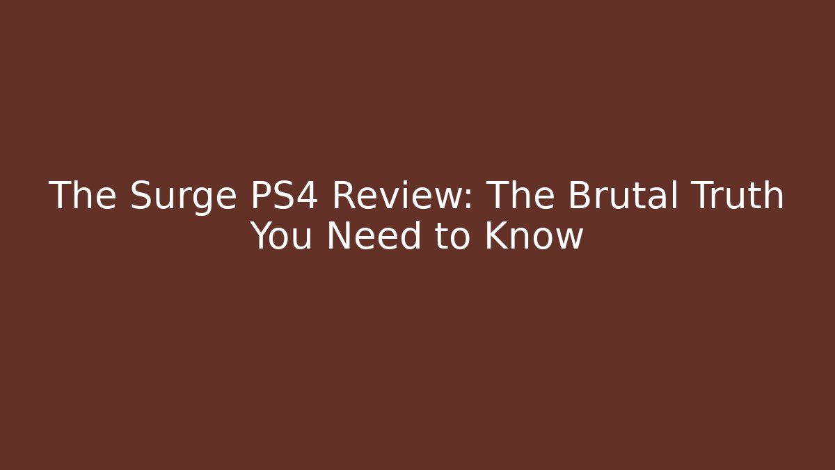 The Surge PS4 Review: The Brutal Truth You Need to Know