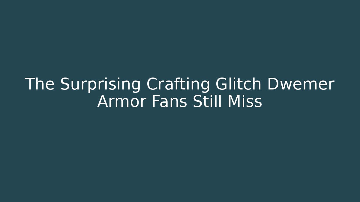 The Surprising Crafting Glitch Dwemer Armor Fans Still Miss