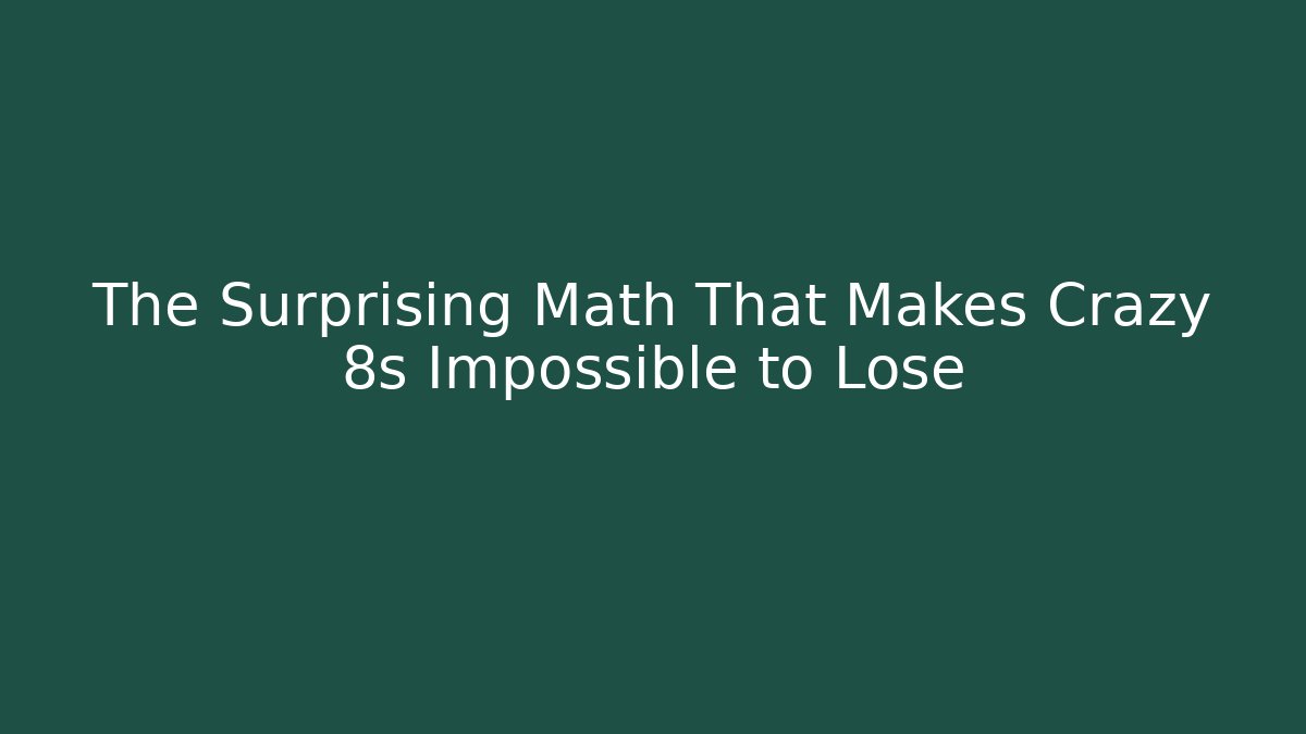 The Surprising Math That Makes Crazy 8s Impossible to Lose - Create More Assets