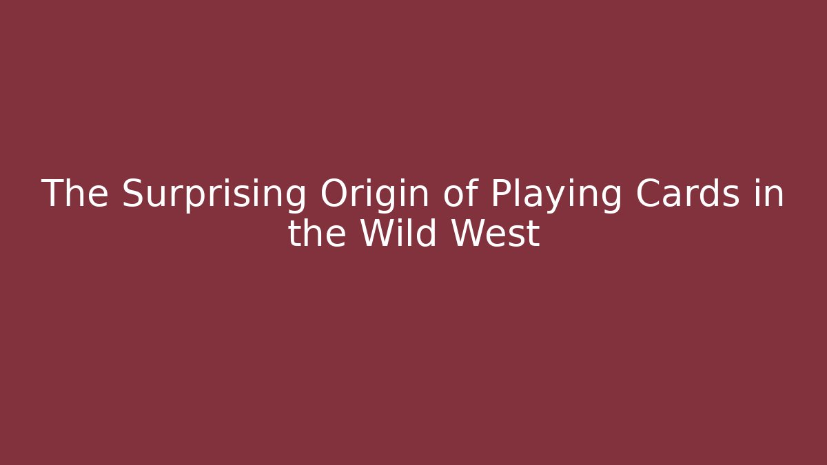 The Surprising Origin of Playing Cards in the Wild West