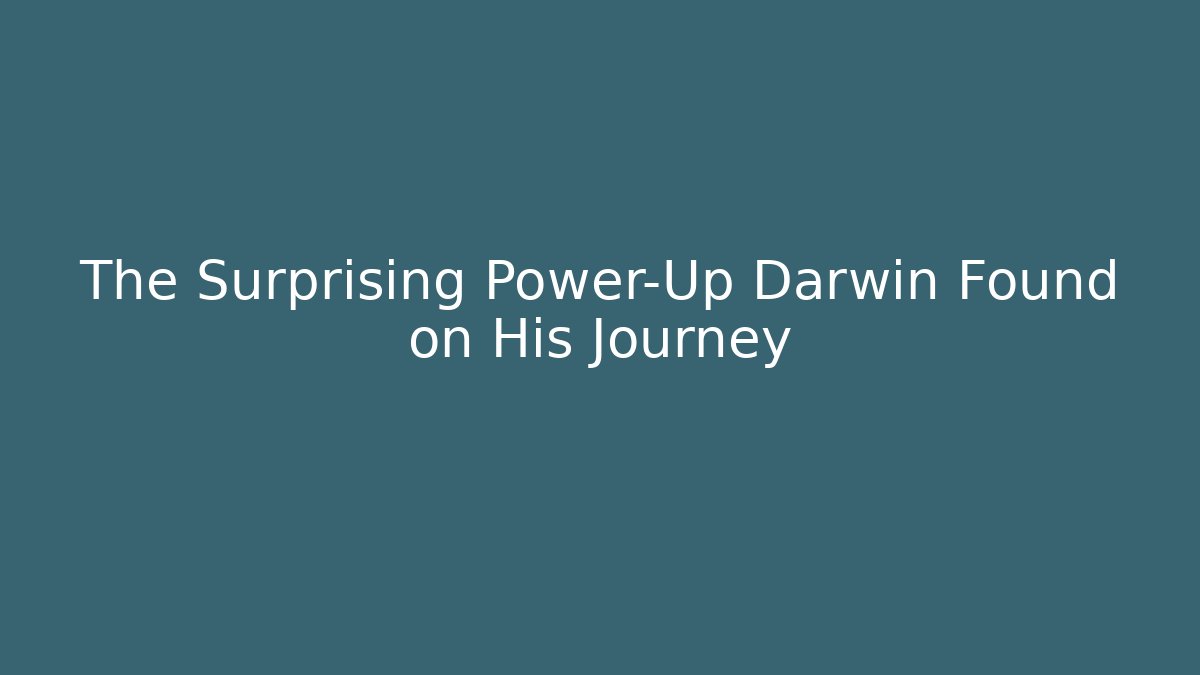 The Surprising Power-Up Darwin Found on His Journey