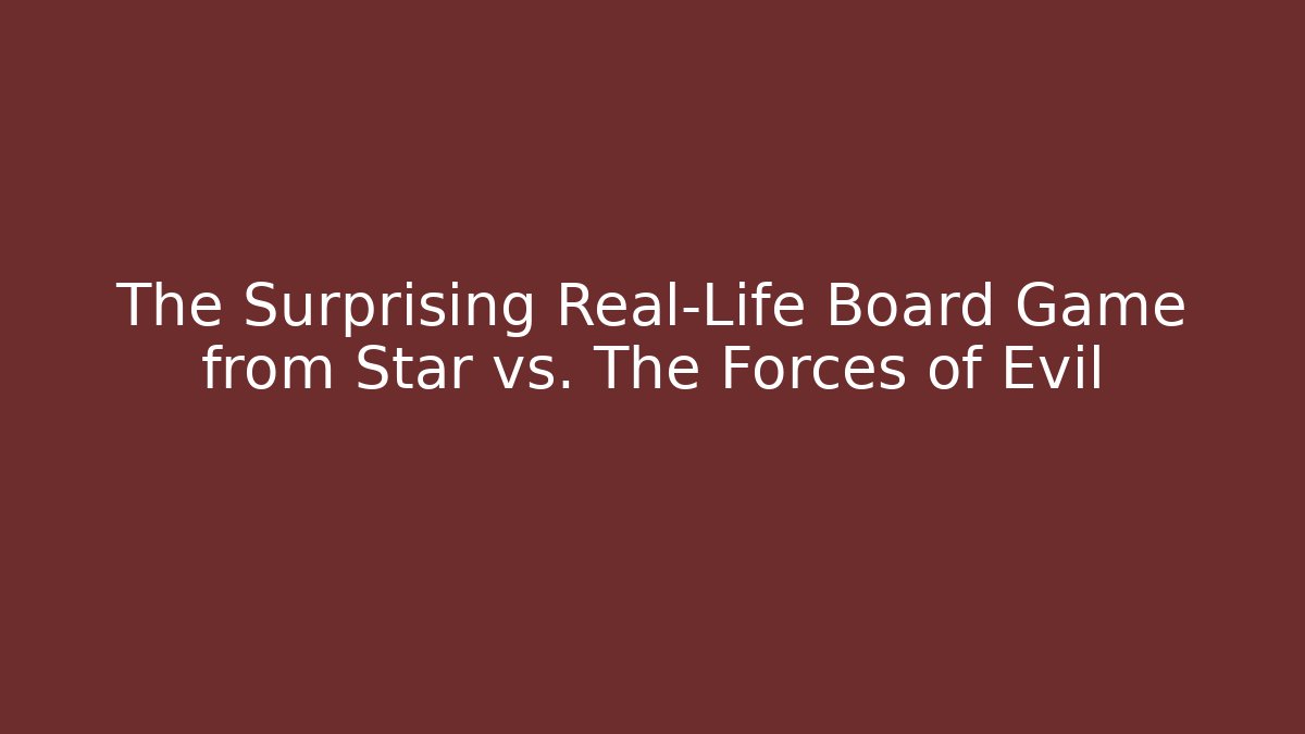The Surprising Real-Life Board Game from Star vs. The Forces of Evil
