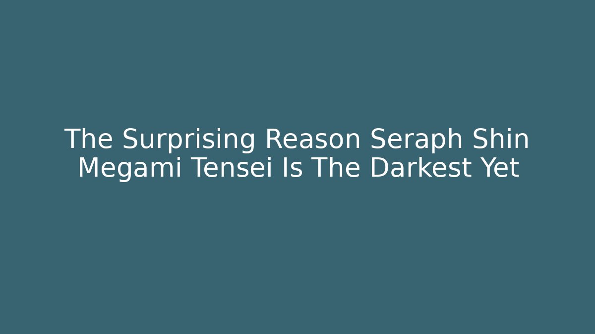 The Surprising Reason Seraph Shin Megami Tensei Is The Darkest Yet
