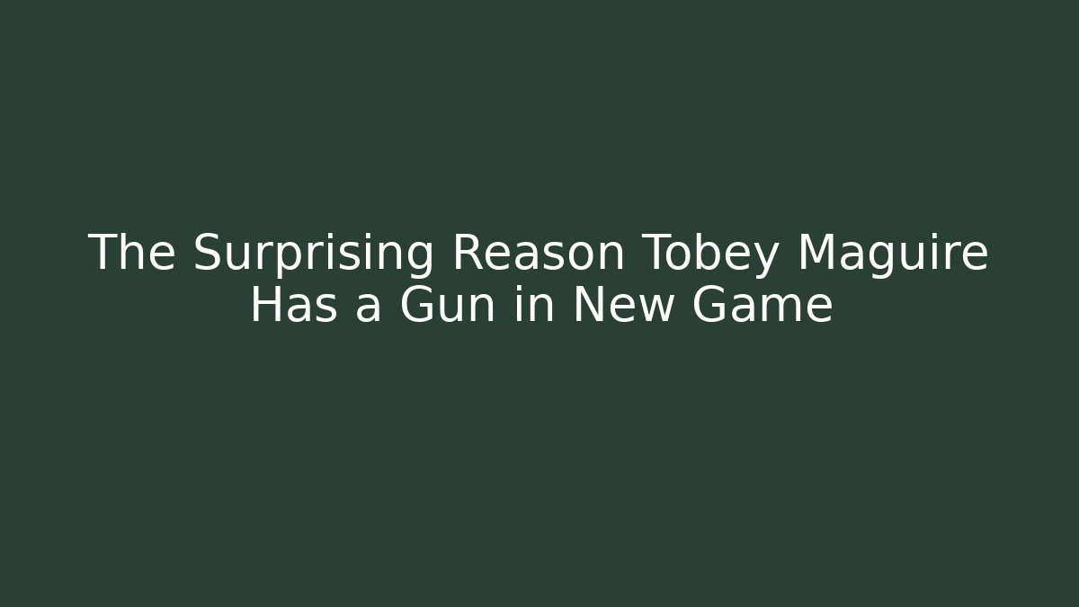 The Surprising Reason Tobey Maguire Has a Gun in New Game