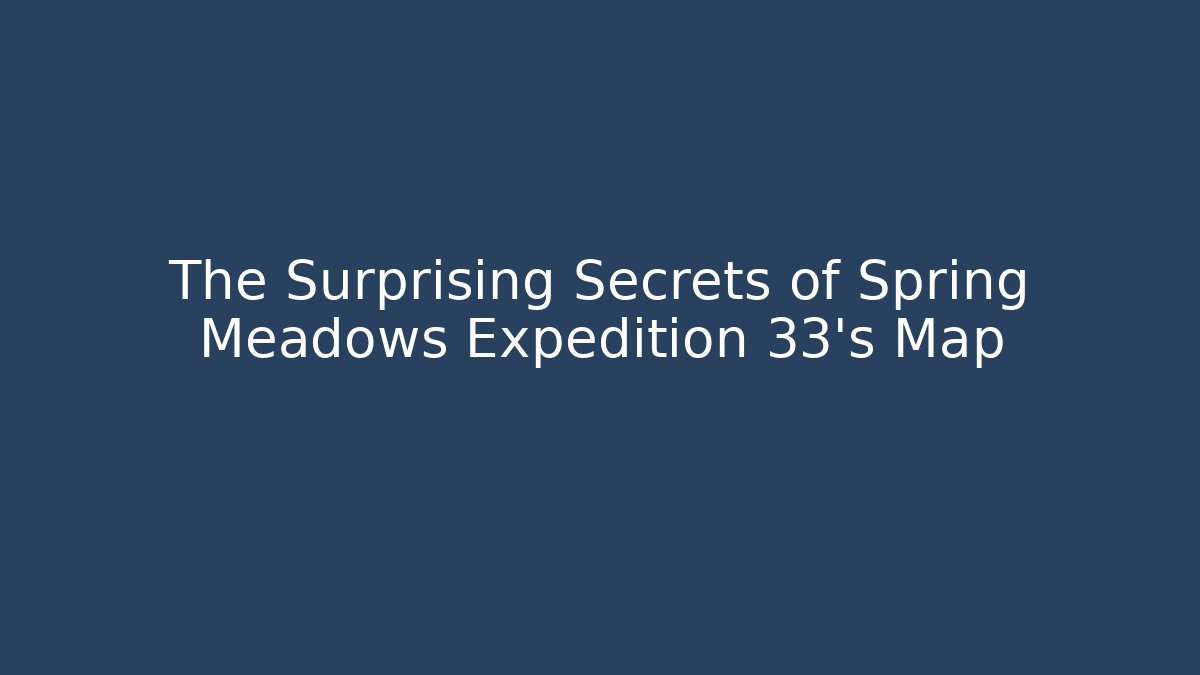 The Surprising Secrets of Spring Meadows Expedition 33's Map - Create More Assets