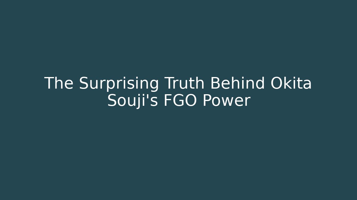The Surprising Truth Behind Okita Souji’s FGO Power