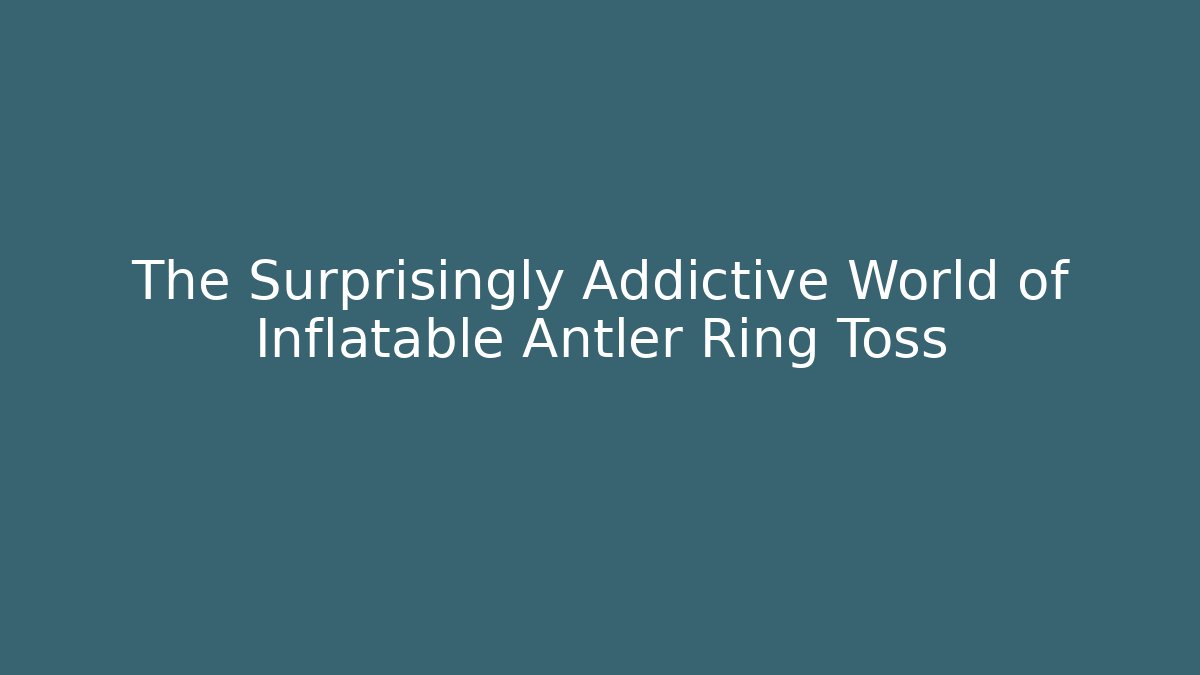 The Surprisingly Addictive World of Inflatable Antler Ring Toss