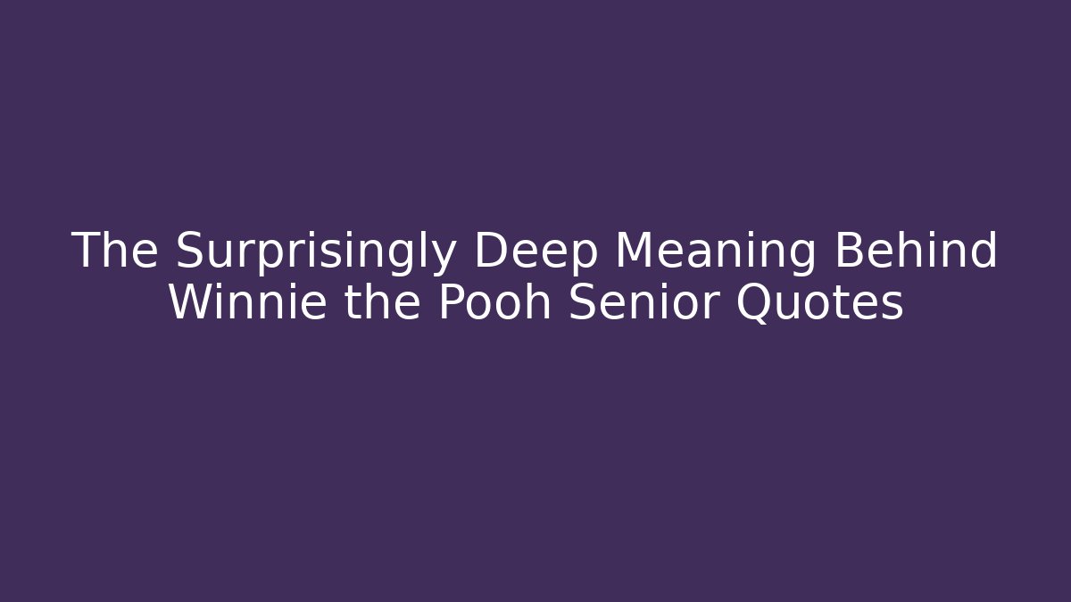 The Surprisingly Deep Meaning Behind Winnie the Pooh Senior Quotes