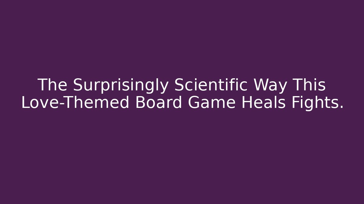 The Surprisingly Scientific Way This Love-Themed Board Game Heals Fights.
