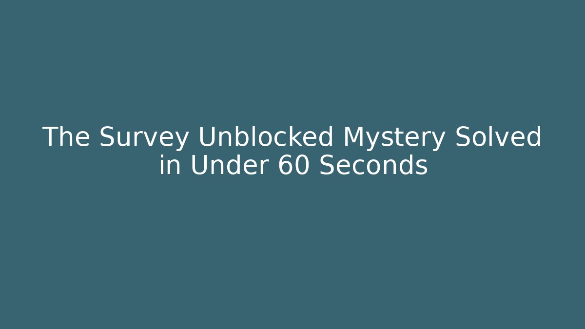 The Survey Unblocked Mystery Solved in Under 60 Seconds