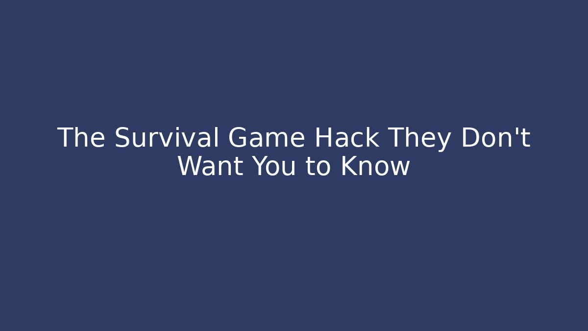 The Survival Game Hack They Don't Want You to Know
