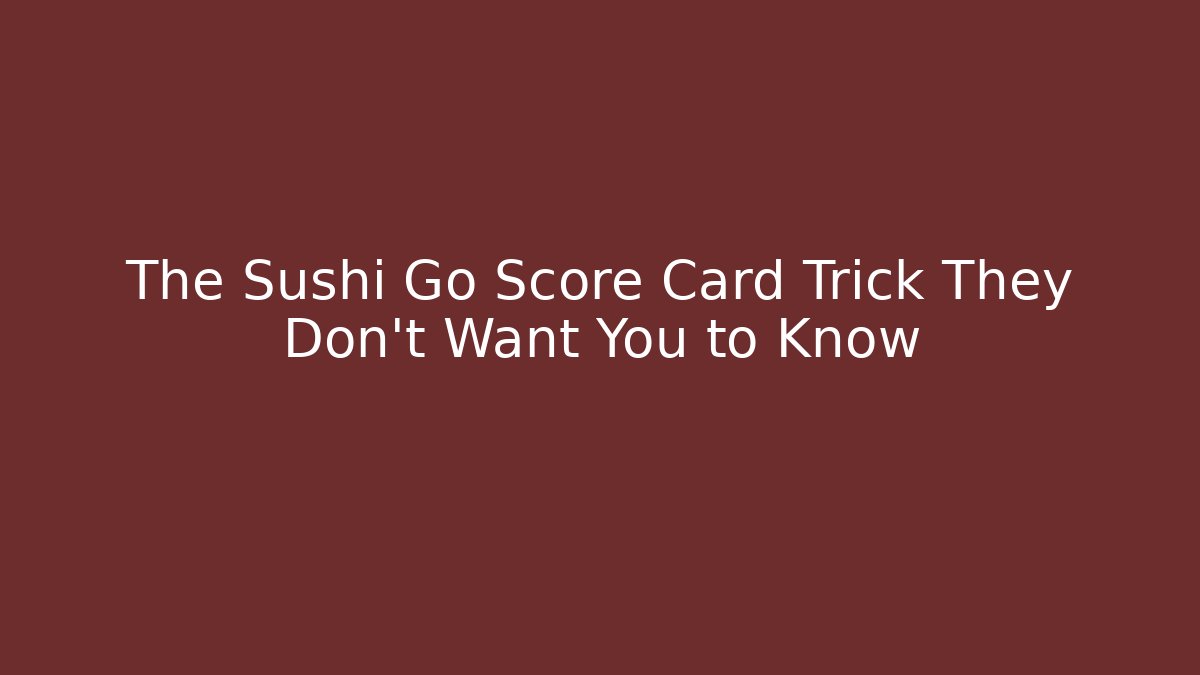 The Sushi Go Score Card Trick They Don't Want You to Know