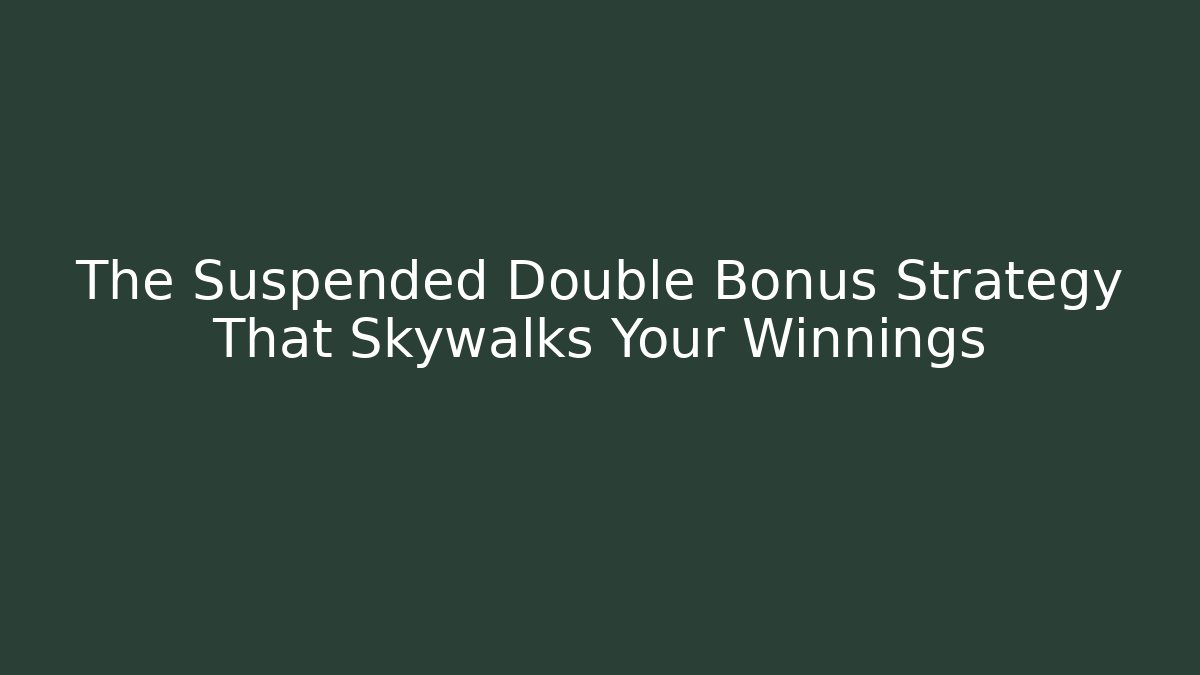 The Suspended Double Bonus Strategy That Skywalks Your Winnings