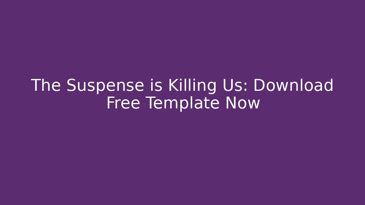 The Suspense is Killing Us: Download Free Template Now