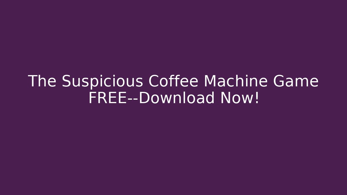 The Suspicious Coffee Machine Game FREE—Download Now!
