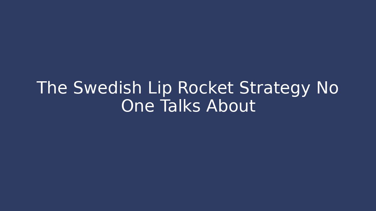 The Swedish Lip Rocket Strategy No One Talks About - Create More Assets