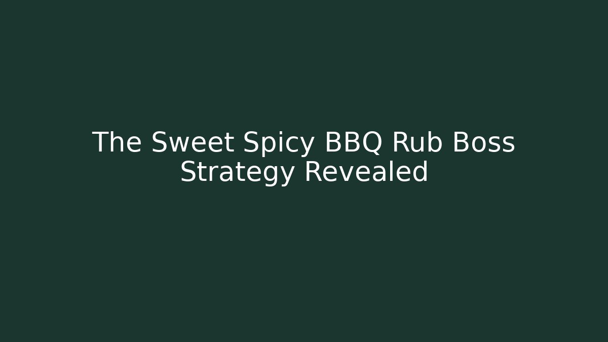 The Sweet Spicy BBQ Rub Boss Strategy Revealed