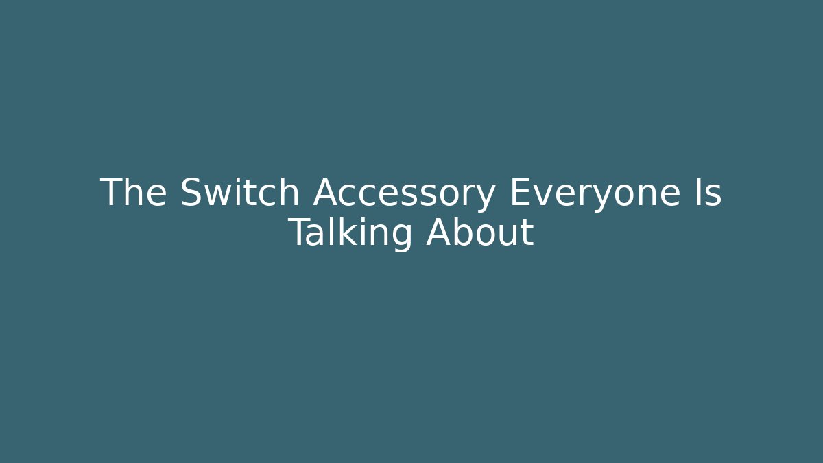 The Switch Accessory Everyone Is Talking About