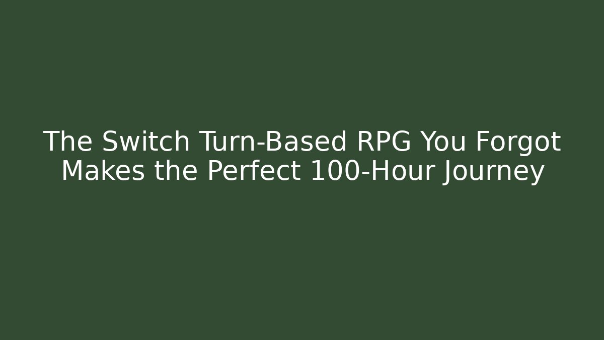 The Switch Turn-Based RPG You Forgot Makes the Perfect 100-Hour Journey