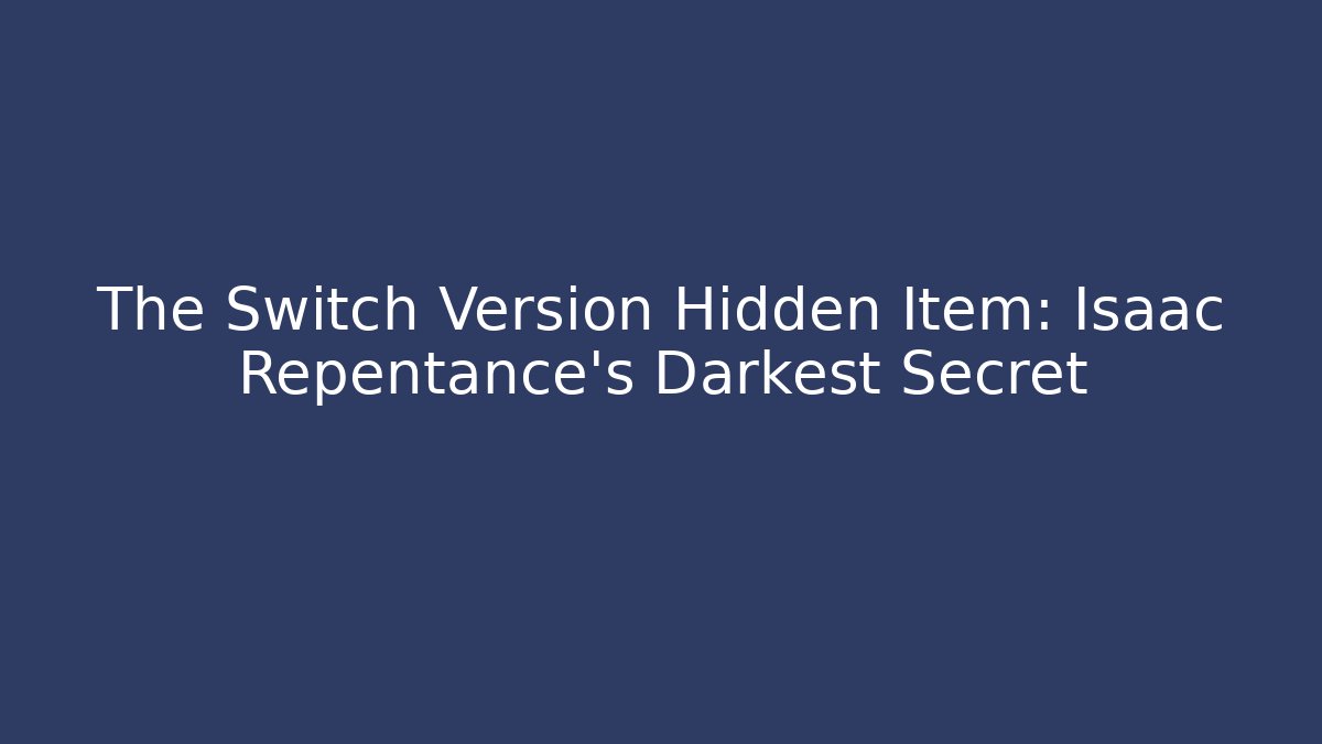 The Switch Version Hidden Item: Isaac Repentance’s Darkest Secret