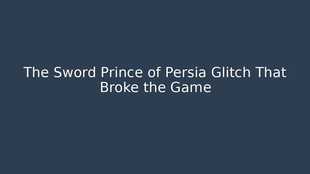 The Sword Prince of Persia Glitch That Broke the Game