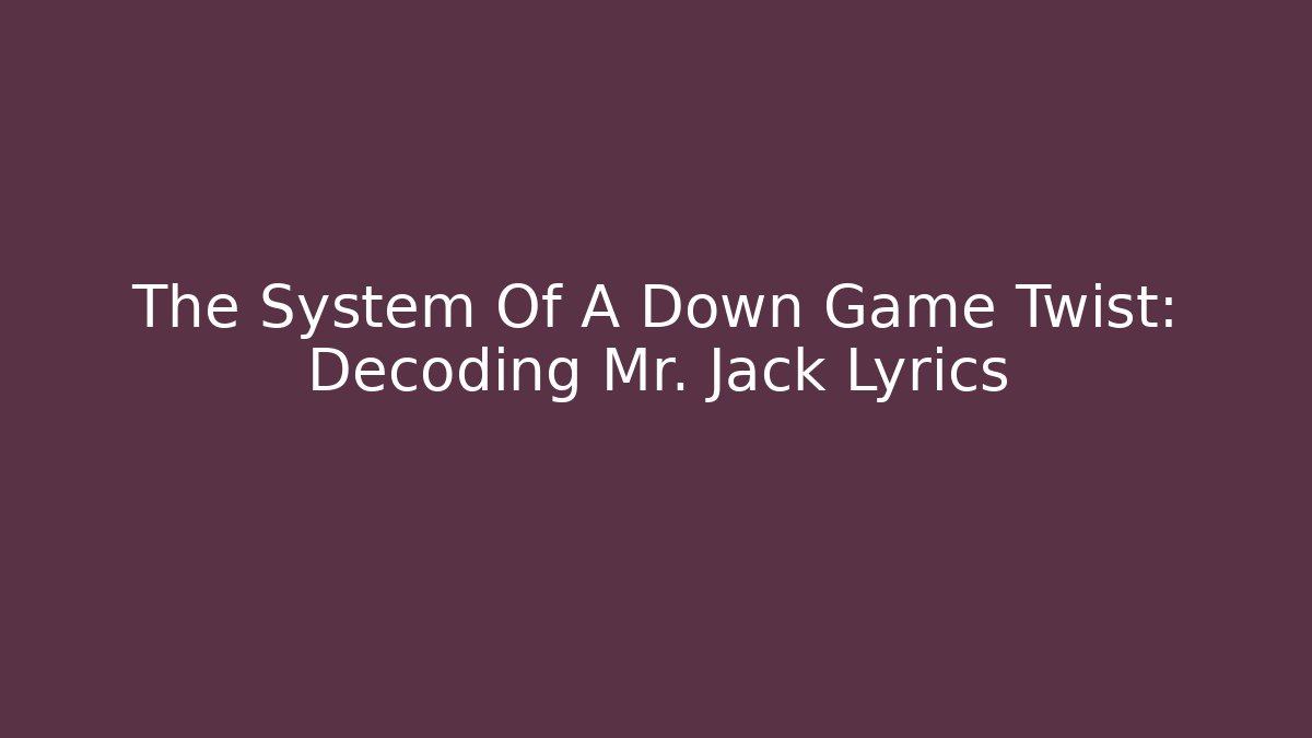 The System Of A Down Game Twist: Decoding Mr. Jack Lyrics