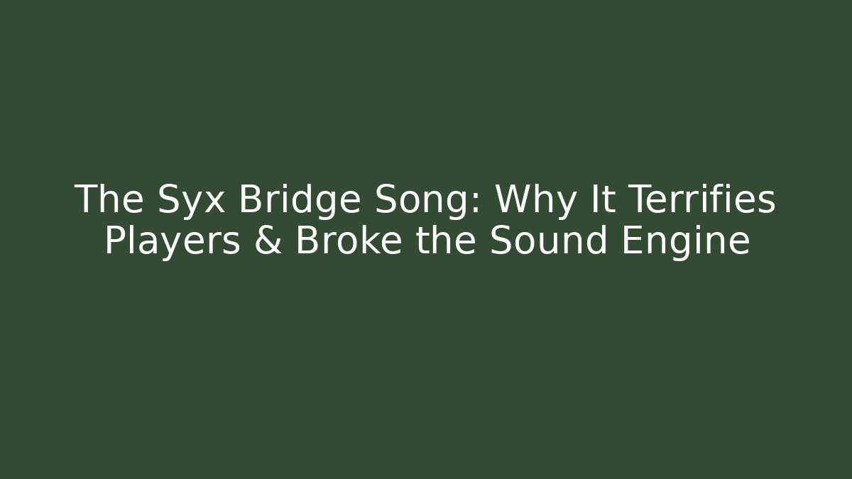 The Syx Bridge Song: Why It Terrifies Players & Broke the Sound Engine