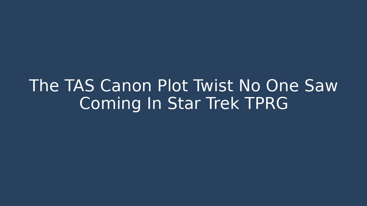 The TAS Canon Plot Twist No One Saw Coming In Star Trek TPRG
