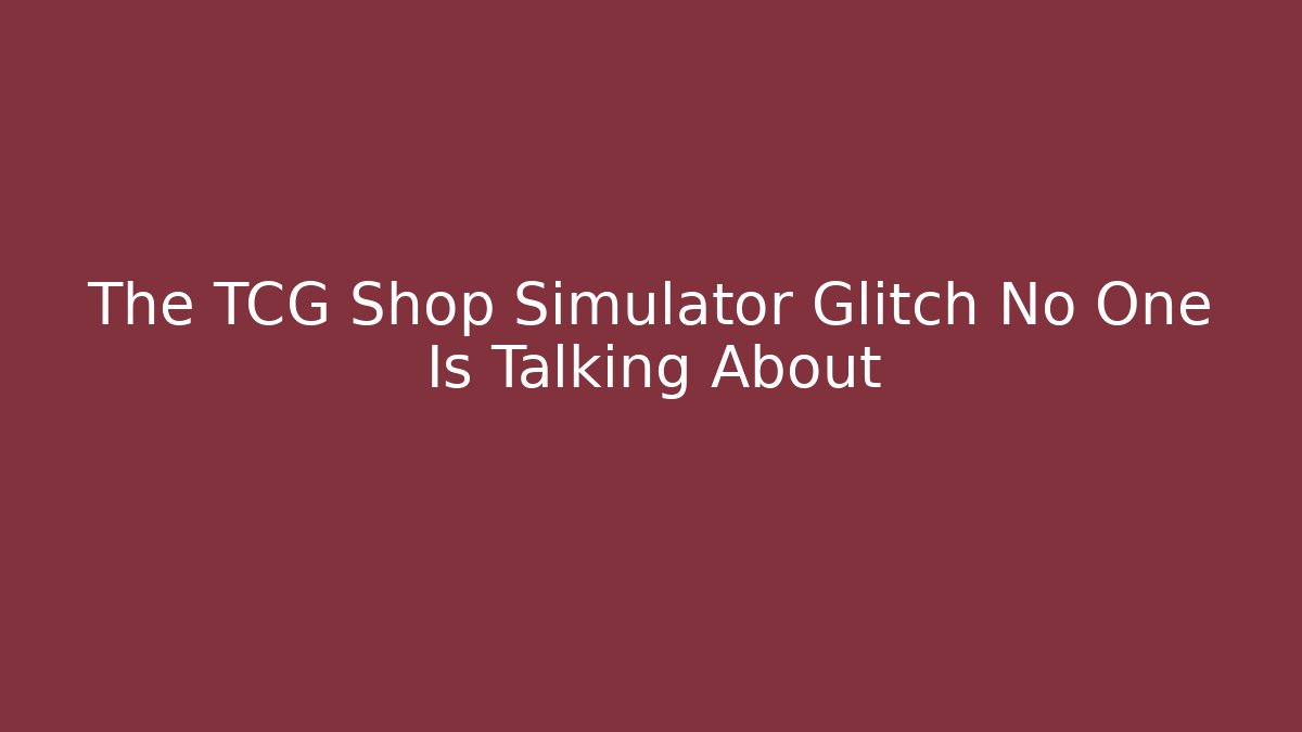The TCG Shop Simulator Glitch No One Is Talking About