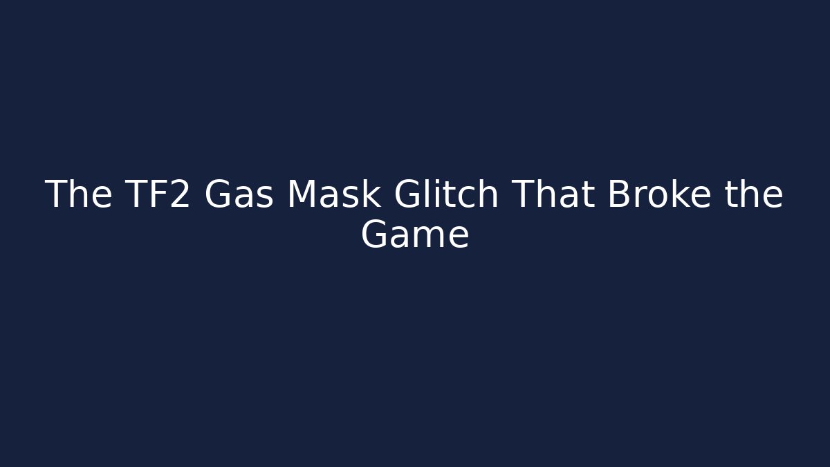 The TF2 Gas Mask Glitch That Broke the Game