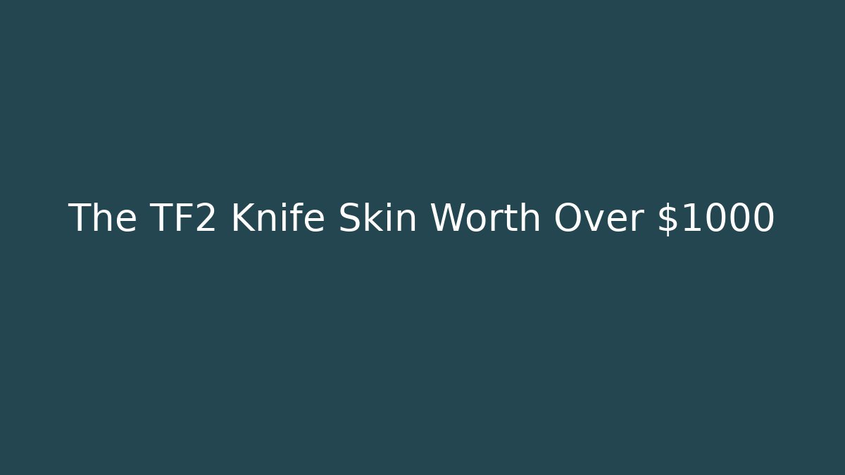 The TF2 Knife Skin Worth Over $1000