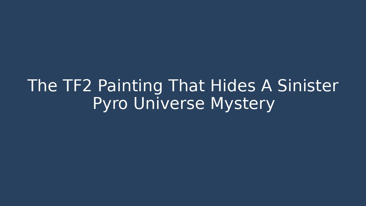 The TF2 Painting That Hides A Sinister Pyro Universe Mystery