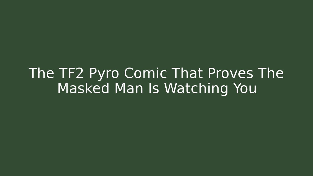 The TF2 Pyro Comic That Proves The Masked Man Is Watching You