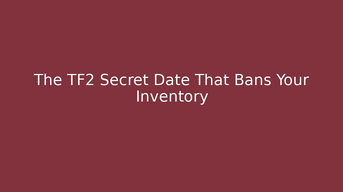 The TF2 Secret Date That Bans Your Inventory - Create More Assets