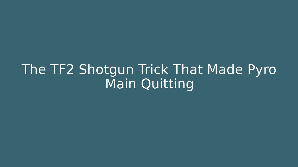 The TF2 Shotgun Trick That Made Pyro Main Quitting - Create More Assets