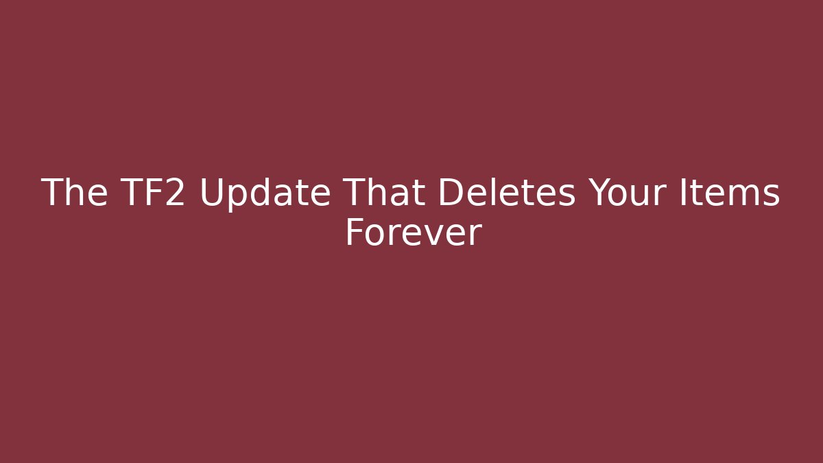 The TF2 Update That Deletes Your Items Forever - Create More Assets