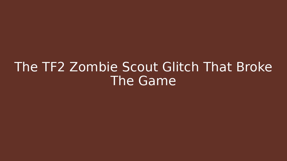 The TF2 Zombie Scout Glitch That Broke The Game