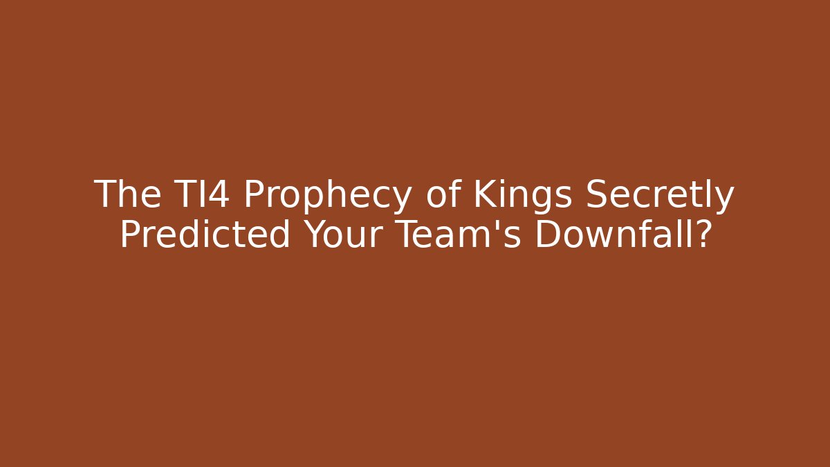 The TI4 Prophecy of Kings Secretly Predicted Your Team's Downfall?