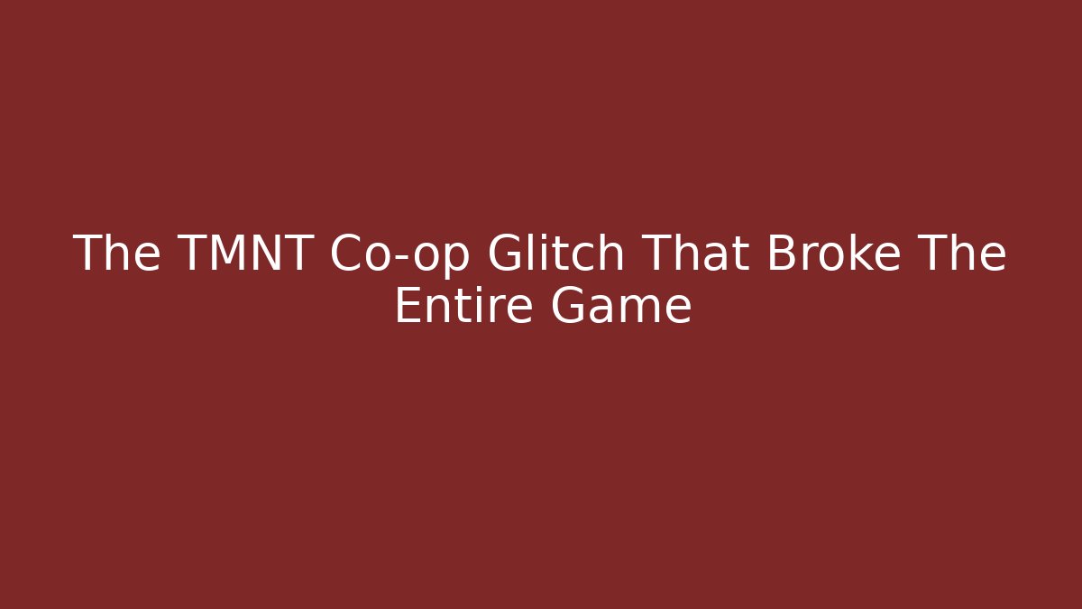 The TMNT Co-op Glitch That Broke The Entire Game
