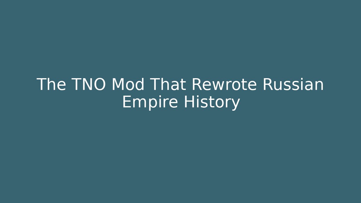 The TNO Mod That Rewrote Russian Empire History