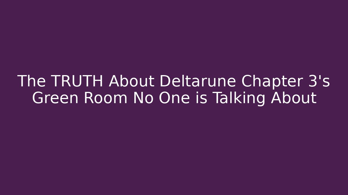 The TRUTH About Deltarune Chapter 3's Green Room No One is Talking About