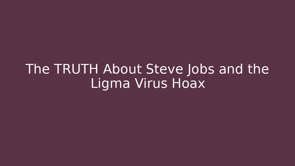 The TRUTH About Steve Jobs and the Ligma Virus Hoax